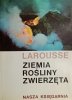 ZIEMIA ROŚLINY ZWIERZĘTA - Larousse